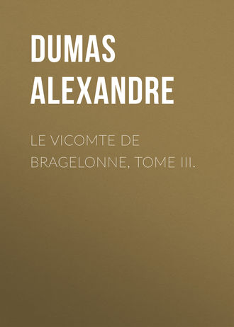 Александр Дюма. Le vicomte de Bragelonne, Tome III.
