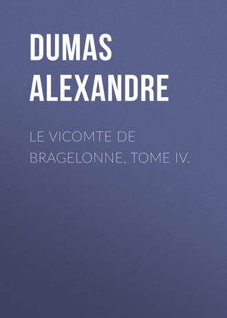 Александр Дюма. Le vicomte de Bragelonne, Tome IV.
