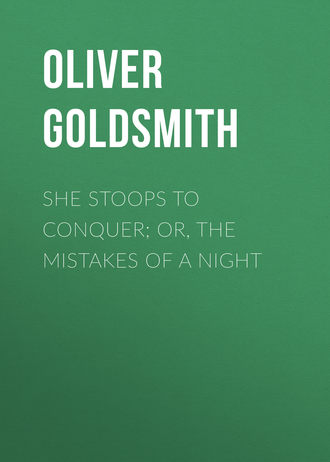 Оливер Голдсмит. She Stoops to Conquer; Or, The Mistakes of a Night