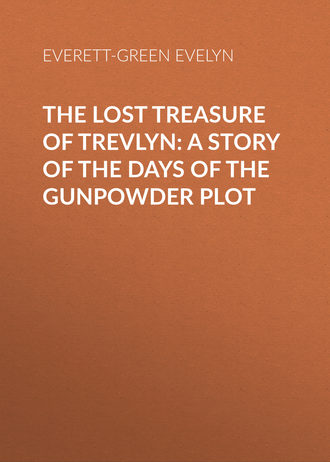 Everett-Green Evelyn. The Lost Treasure of Trevlyn: A Story of the Days of the Gunpowder Plot