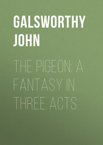 Джон Голсуорси. The Pigeon: A Fantasy in Three Acts