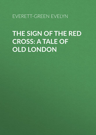 Everett-Green Evelyn. The Sign of the Red Cross: A Tale of Old London