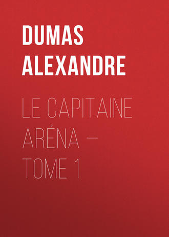 Александр Дюма. Le Capitaine Ar?na — Tome 1