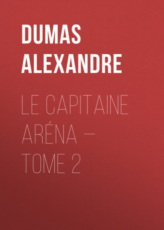 Александр Дюма. Le Capitaine Ar?na — Tome 2