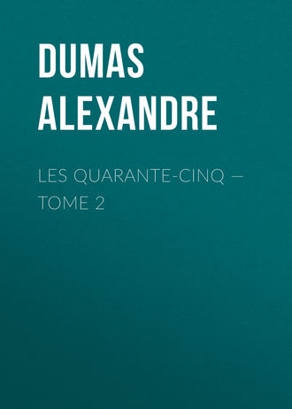 Александр Дюма. Les Quarante-Cinq — Tome 2