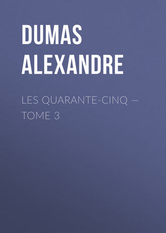 Александр Дюма. Les Quarante-Cinq — Tome 3