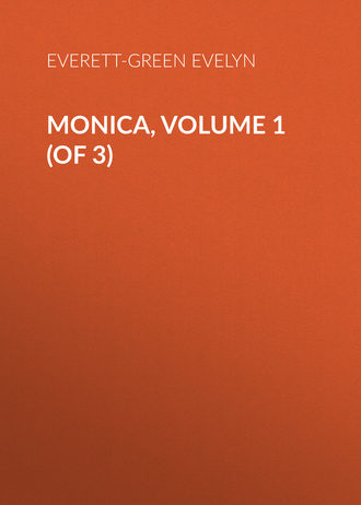 Everett-Green Evelyn. Monica, Volume 1 (of 3)