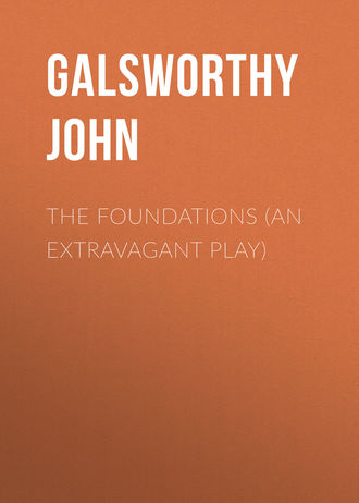 Джон Голсуорси. The Foundations (An Extravagant Play)