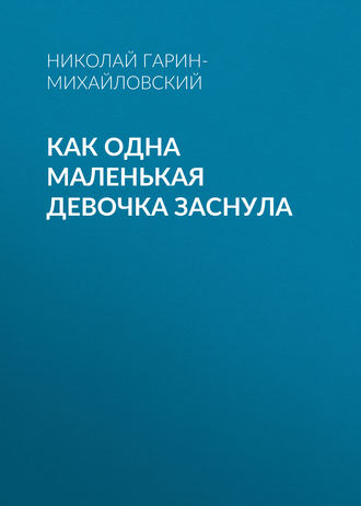 Как одна маленькая девочка заснула. Николай Гарин-Михайловский