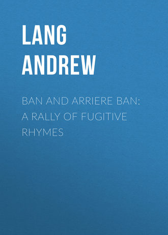 Lang Andrew. Ban and Arriere Ban: A Rally of Fugitive Rhymes