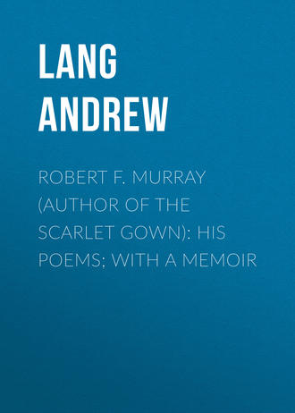 Lang Andrew. Robert F. Murray (Author of the Scarlet Gown): His Poems; with a Memoir