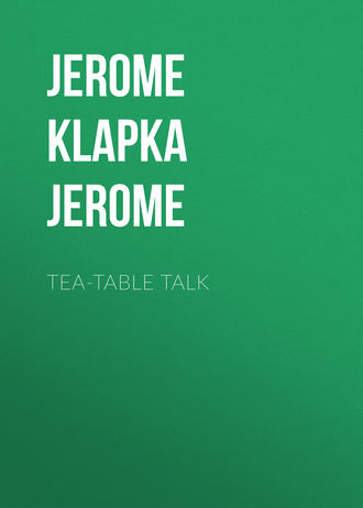 Джером К. Джером. Tea-Table Talk
