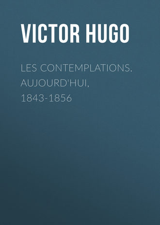 Les contemplations. Aujourd'hui, 1843-1856. 