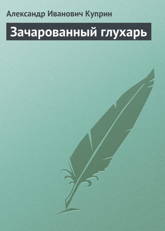 Александр Куприн. Зачарованный глухарь