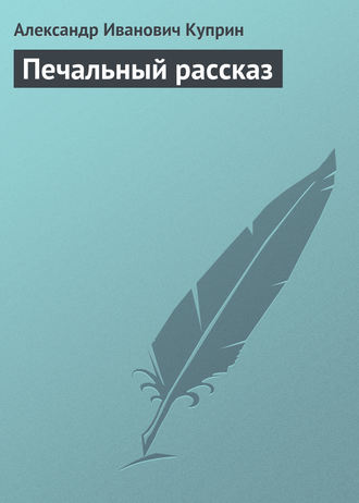 Александр Куприн. Печальный рассказ