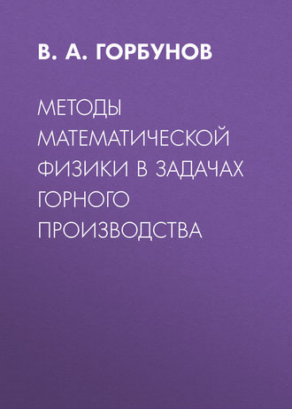 Методы математической физики в задачах горного производства. В. А. Горбунов