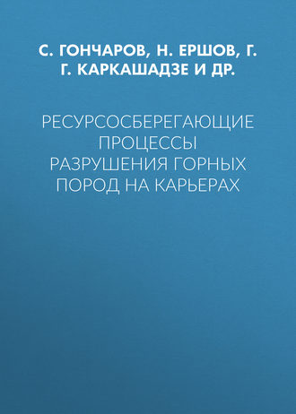 Г. Г. Каркашадзе. Ресурсосберегающие процессы разрушения горных пород на карьерах