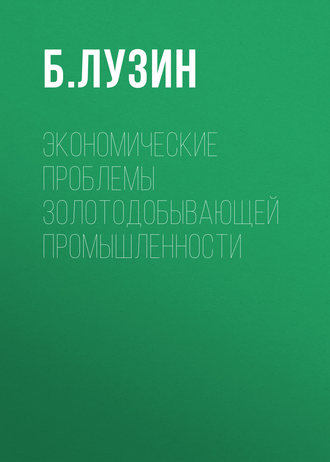 Экономические проблемы золотодобывающей промышленности. Б. Лузин