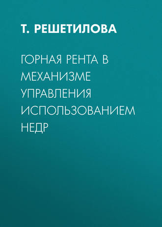 Горная рента в механизме управления использованием недр. Т. Решетилова