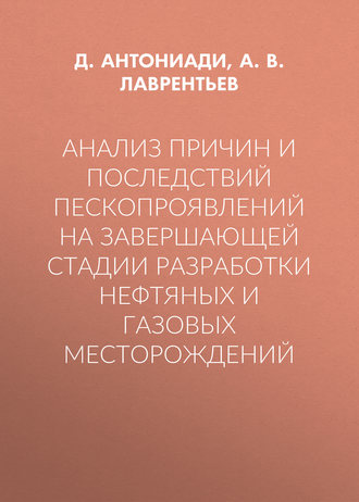 Анализ причин и последствий пескопроявлений на завершающей стадии разработки нефтяных и газовых месторождений. А. В. Лаврентьев