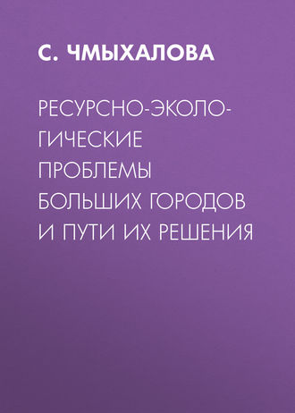 Ресурсно-экологические проблемы больших городов и пути их решения. С. Чмыхалова