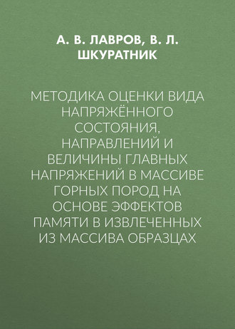 Методика оценки вида напряжённого состояния, направлений и величины главных напряжений в массиве горных пород на основе эффектов памяти в извлеченных из массива образцах. А. В. Лавров