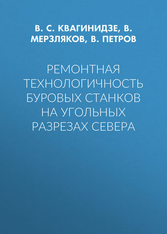 Ремонтная технологичность буровых станков на угольных разрезах Севера. В. С. Квагинидзе
