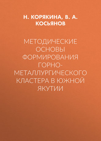 Методические основы формирования горно-металлургического кластера в Южной Якутии. В. А. Косьянов