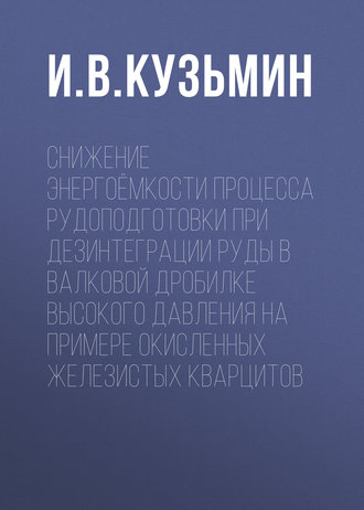 И. В. Кузьмин. Снижение энергоёмкости процесса рудоподготовки при дезинтеграции руды в валковой дробилке высокого давления на примере окисленных железистых кварцитов