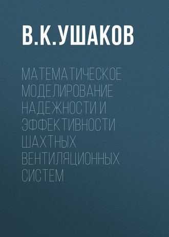 В. К. Ушаков. Математическое моделирование надежности и эффективности шахтных вентиляционных систем