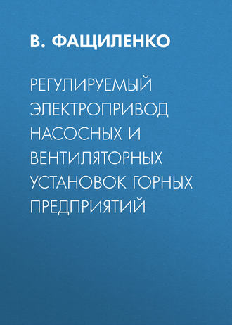 Валерий Фащиленко. Регулируемый электропривод насосных и вентиляторных установок горных предприятий