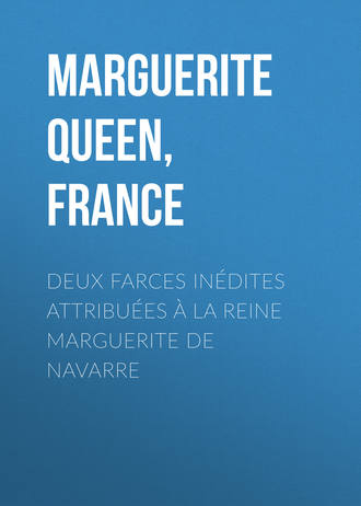 Marguerite Queen, consort of Henry IV, King of France. Deux farces in?dites attribu?es ? la reine Marguerite de Navarre