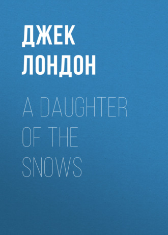 Джек Лондон. A Daughter of the Snows