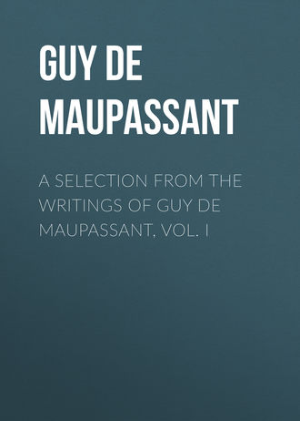 Ги де Мопассан. A Selection from the Writings of Guy De Maupassant, Vol. I