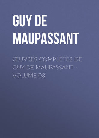 Ги де Мопассан. Œuvres compl?tes de Guy de Maupassant - volume 03