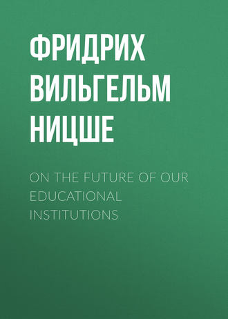 Фридрих Вильгельм Ницше. On the Future of our Educational Institutions
