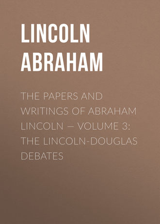Lincoln Abraham. The Papers And Writings Of Abraham Lincoln — Volume 3: The Lincoln-Douglas Debates