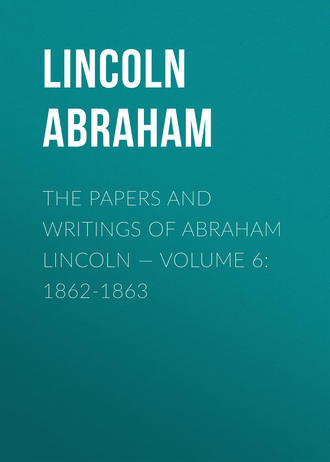 Lincoln Abraham. The Papers And Writings Of Abraham Lincoln — Volume 6: 1862-1863