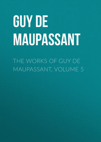 Ги де Мопассан. The works of Guy de Maupassant, Volume 5