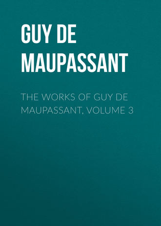 Ги де Мопассан. The Works of Guy de Maupassant, Volume 3
