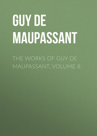 Ги де Мопассан. The Works of Guy de Maupassant, Volume 8