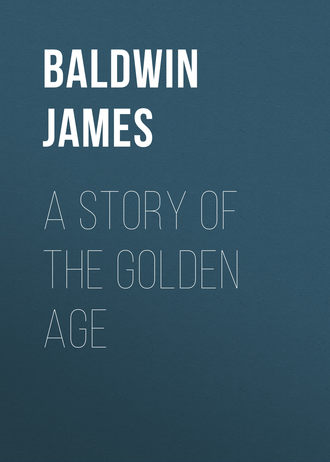 Baldwin James. A Story of the Golden Age
