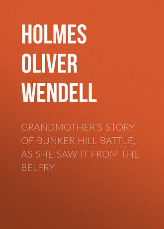Holmes Oliver Wendell. Grandmother's Story of Bunker Hill Battle, as She Saw it from the Belfry