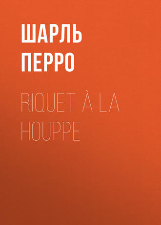 Riquet à la Houppe. Шарль Перро