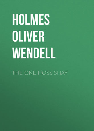 Holmes Oliver Wendell. The One Hoss Shay