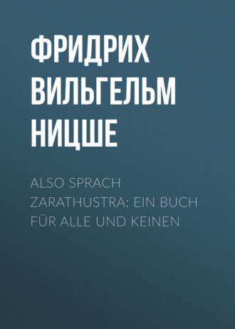 Фридрих Вильгельм Ницше. Also sprach Zarathustra: Ein Buch für Alle und Keinen
