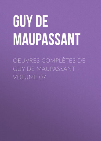Ги де Мопассан. Oeuvres compl?tes de Guy de Maupassant - volume 07