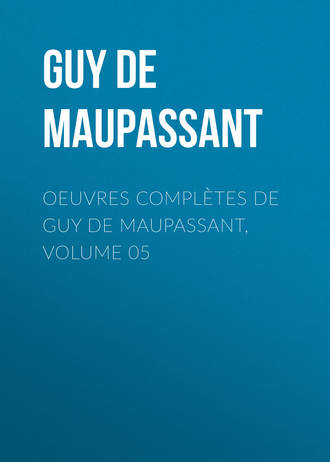 Ги де Мопассан. Oeuvres compl?tes de Guy de Maupassant, volume 05