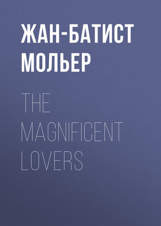 The Magnificent Lovers. Мольер (Жан-Батист Поклен)