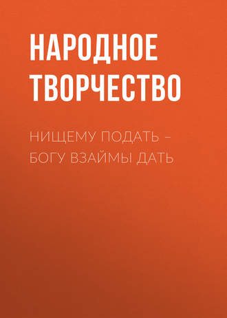 Нищему подать – Богу взаймы дать. 